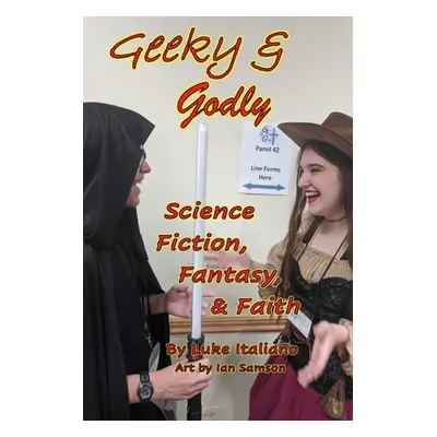 "Geeky & Godly: Science Fiction, Fantasy, & Faith" - "" ("Italiano Luke")