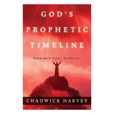 "God's Prophetic Timeline: Messiah's Final Warning" - "" ("Harvey Chadwick")