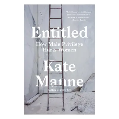 "Entitled: How Male Privilege Hurts Women" - "" ("Manne Kate")