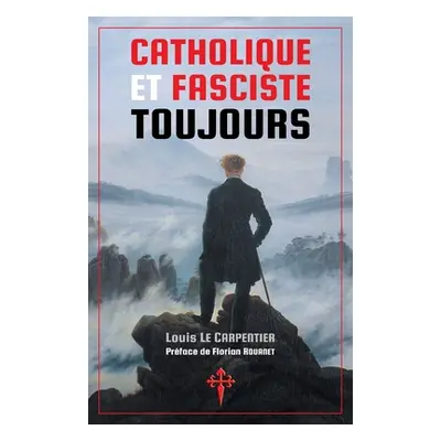 "Catholique et fasciste toujours" - "" ("Le Carpentier Louis")