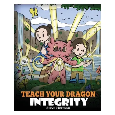 "Teach Your Dragon Integrity: A Story About Integrity, Honesty, Honor and Positive Moral Behavio