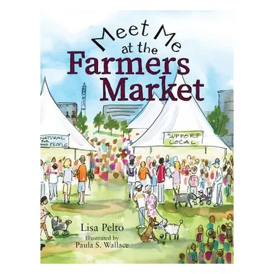 "Meet Me at the Farmers Market" - "" ("Pelto Lisa K.")