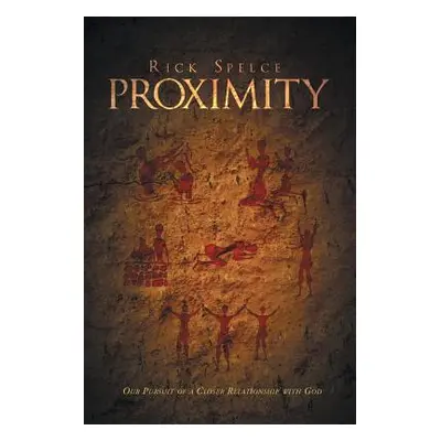 "Proximity: Our Pursuit of a Closer Relationship with God" - "" ("Spelce Rick")