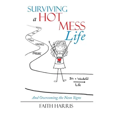 "Surviving a Hot Mess Life: And Overcoming the Neon Signs" - "" ("Harris Faith")