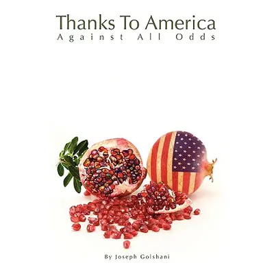 "Thanks To America: Against All Odds" - "" ("Golshani Joseph")