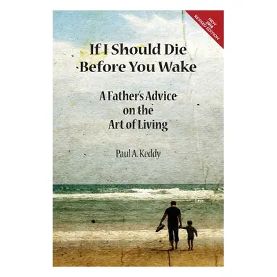 "If I Should Die Before You Wake: A Father's Advice on the Art of Living" - "" ("Keddy Paul a.")