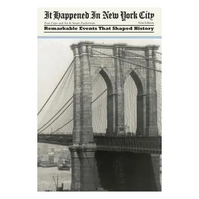 "It Happened in New York City: Remarkable Events That Shaped History, First Edition" - "" ("Capo