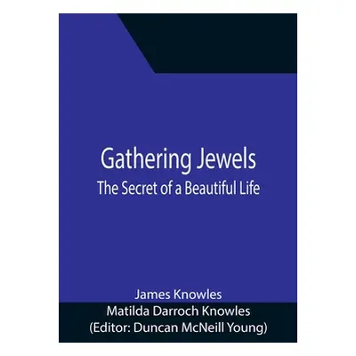 "Gathering Jewels; The Secret of a Beautiful Life: In Memoriam of Mr. & Mrs. James Knowles. Sele