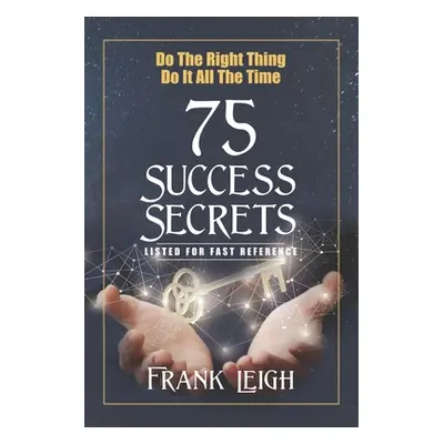 "Do the Right Thing, Do it All the Time: 75 Success Secrets Listed for Fast Reference" - "" ("Le