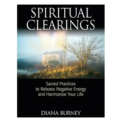 "Spiritual Clearings: Sacred Practices to Release Negative Energy and Harmonize Your Life" - "" 