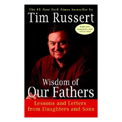 "Wisdom of Our Fathers: Lessons and Letters from Daughters and Sons" - "" ("Russert Tim")