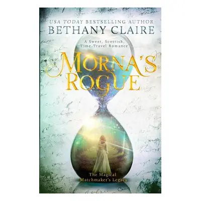 "Morna's Rogue: A Sweet, Scottish, Time Travel Romance" - "" ("Claire Bethany")