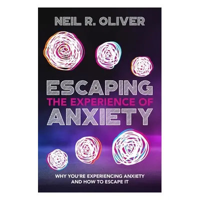 "Escaping the Experience of Anxiety: Why You're Experiencing Anxiety and How to Escape It" - "" 