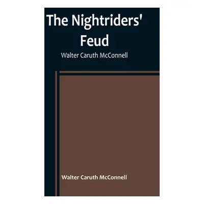 "The Nightriders' Feud; Walter Caruth McConnell" - "" ("Caruth McConnell Walter")