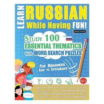 "Learn Russian While Having Fun! - For Beginners: EASY TO INTERMEDIATE - STUDY 100 ESSENTIAL THE