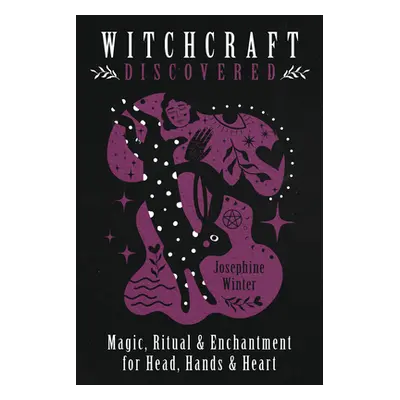 "Witchcraft Discovered: Magic, Ritual & Enchantment for Head, Hands & Heart" - "" ("Winter Josep