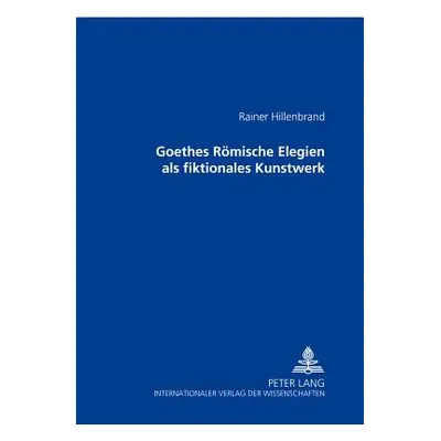 "Goethes Roemische Elegien ALS Fiktionales Kunstwerk" - "" ("Hillenbrand Rainer")