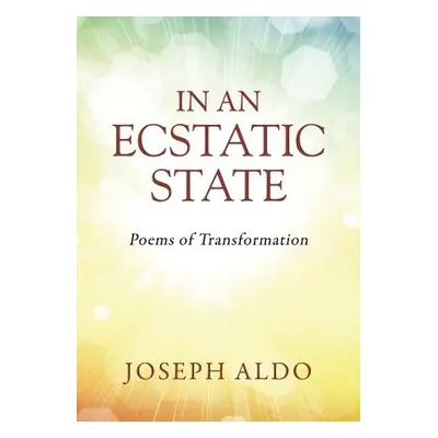 "In an Ecstatic State: Poems of Transformation" - "" ("Aldo Joseph")