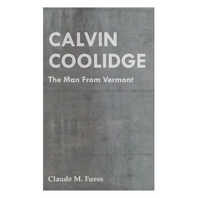 "Calvin Coolidge - The Man from Vermont" - "" ("Fuess Claude M.")