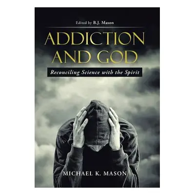 "Addiction and God: Reconciling Science with the Spirit" - "" ("Mason Michael K.")