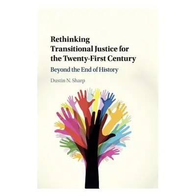 "Rethinking Transitional Justice for the Twenty-First Century: Beyond the End of History" - "" (