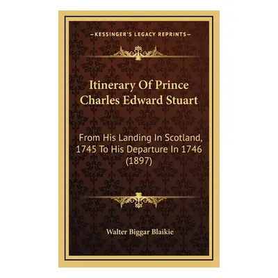 "Itinerary Of Prince Charles Edward Stuart: From His Landing In Scotland, 1745 To His Departure 