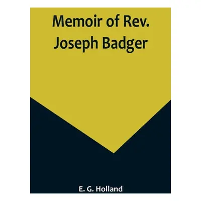 "Memoir of Rev. Joseph Badger" - "" ("G. Holland E.")