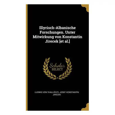 "Illyrisch-Albanische Forschungen. Unter Mitwirkung von Konstantin Jirecek [et al.]" - "" ("Thal