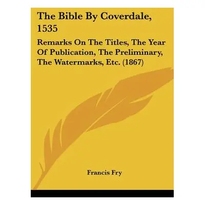 "The Bible By Coverdale, 1535: Remarks On The Titles, The Year Of Publication, The Preliminary, 