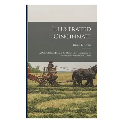 "Illustrated Cincinnati: A Pictorial Hand-Book of the Queen City, Comprising Its Architecture, M