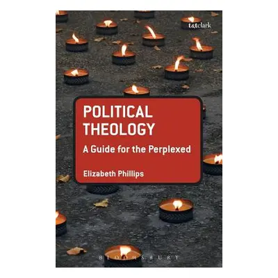 "Political Theology: A Guide for the Perplexed" - "" ("Philips Elizabeth")