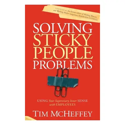 "Solving Sticky People Problems: Using Your Supervisory Inner Sense with Employees" - "" ("McHef