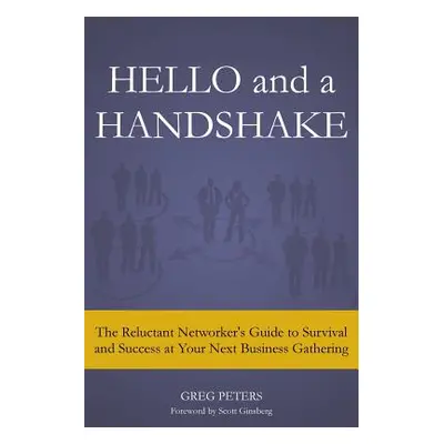 "Hello and a Handshake: The Reluctant Networker's Guide to Survival and Success at Your Next Bus