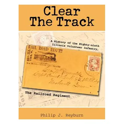 "Clear the Track: A History of the Eighty-Ninth Illinois Volunteer Infantry, the Railroad Regime