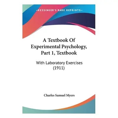 "A Textbook Of Experimental Psychology, Part 1, Textbook: With Laboratory Exercises (1911)" - ""