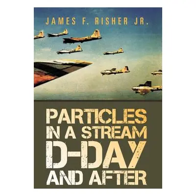 "Particles in a Stream D-Day and After" - "" ("Risher James F. Jr.")