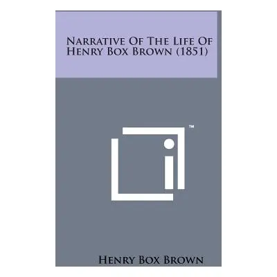 "Narrative of the Life of Henry Box Brown (1851)" - "" ("Brown Henry Box")