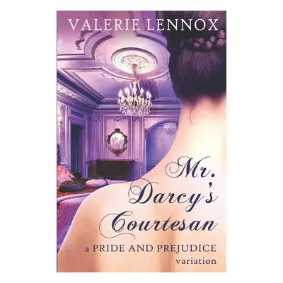 "Mr. Darcy's Courtesan: A Pride and Prejudice Variation" - "" ("Lennox Valerie")