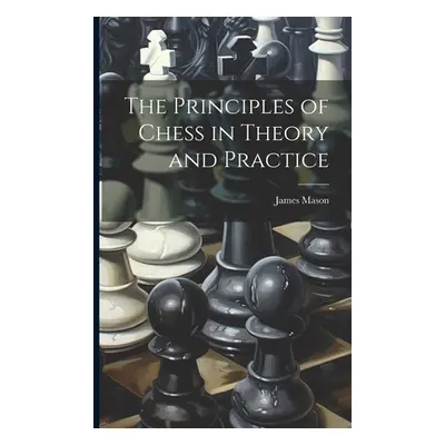 "The Principles of Chess in Theory and Practice" - "" ("Mason James")