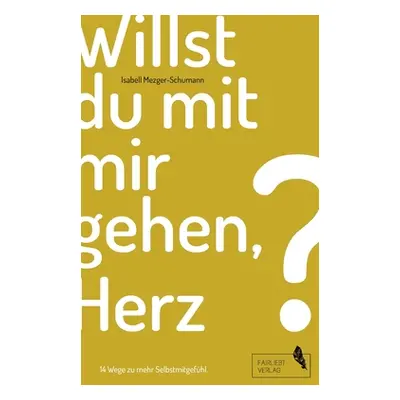 "Willst du mit mir gehen, Herz?: 14 Wege zu mehr Selbstmitgefhl" - "" ("Mezger-Schumann Isabell"