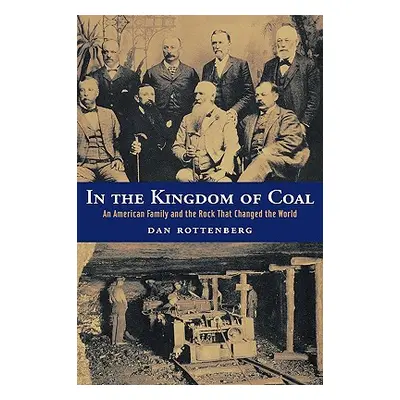 "In the Kingdom of Coal: An American Family and the Rock That Changed the World" - "" ("Rottenbe