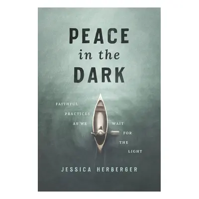 "Peace in the Dark: Faithful Practices as We Wait for the Light" - "" ("Herberger Jessica")