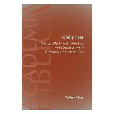 "Godly Fear: The Epistle to the Hebrews and Greco-Roman Critiques of Superstition" - "" ("Gray P