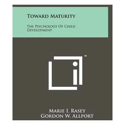 "Toward Maturity: The Psychology Of Child Development" - "" ("Rasey Marie I.")