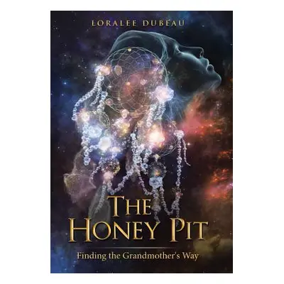 "The Honey Pit: Finding the Grandmother's Way" - "" ("Dubeau Loralee")