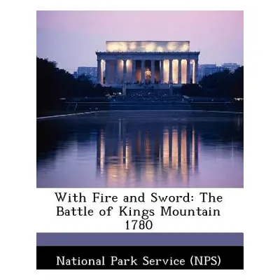 "With Fire and Sword: The Battle of Kings Mountain 1780" - "" ("National Park Service (Nps)")