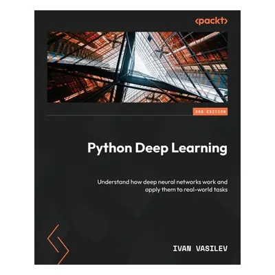 "Python Deep Learning - Third Edition: Understand how deep neural networks work and apply them t