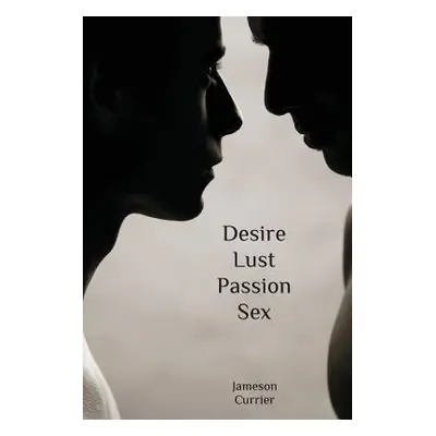 "Desire, Lust, Passion, Sex" - "" ("Currier Jameson")