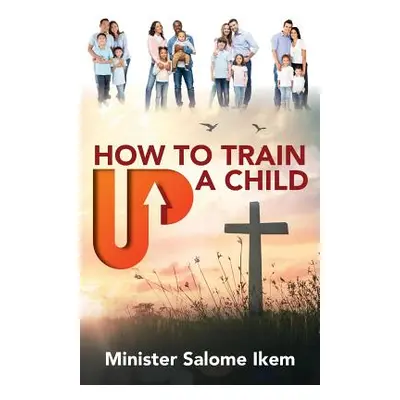 "How to Train Up a Child" - "" ("Ikem Minister Salome Beatrice")