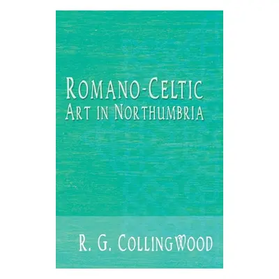 "Romano-Celtic Art in Northumbria" - "" ("Collingwood R. G.")